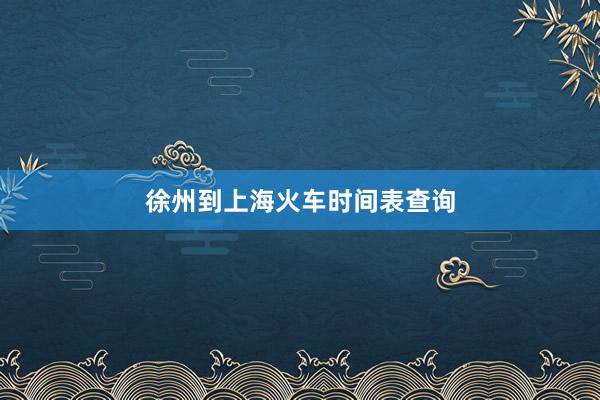 徐州到上海火车时间表查询