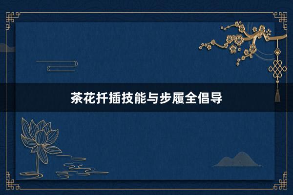 茶花扦插技能与步履全倡导