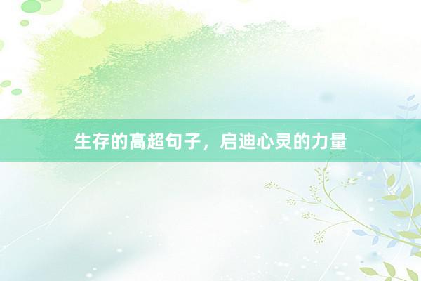 生存的高超句子,启迪心灵的力量